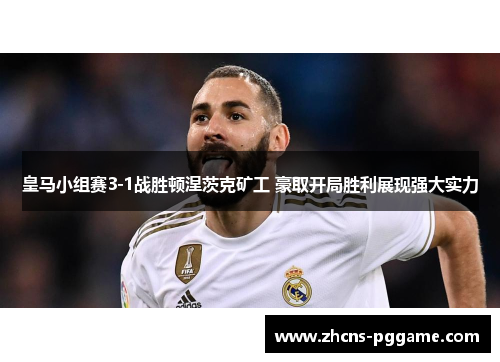 皇马小组赛3-1战胜顿涅茨克矿工 豪取开局胜利展现强大实力 皇马小组赛3-1战胜顿涅茨克矿工 豪取开局胜利展现强大实力