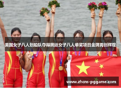 美国女子八人划船队夺得奥运女子八人单桨项目金牌再创辉煌